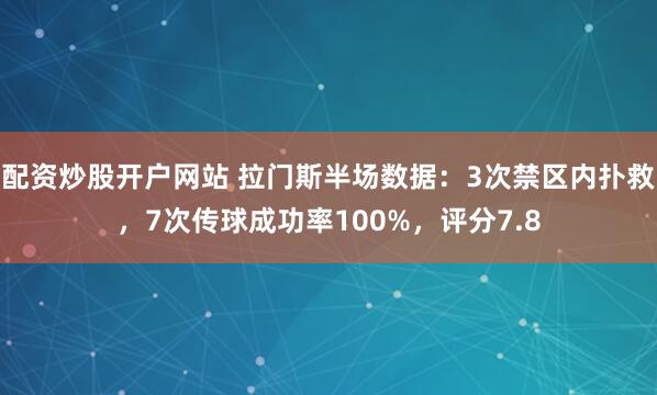 配资炒股开户网站 拉门斯半场数据：3次禁区内扑救，7次传球成功率100%，评分7.8